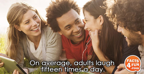 On average, adults laugh fifteen times a day.
