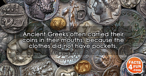 
Ancient Greeks often carried their coins in their mouths, because the clothes did not have pockets.