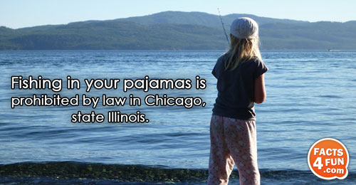 Fishing in your pajamas is prohibited by law in Chicago, state Illinois.