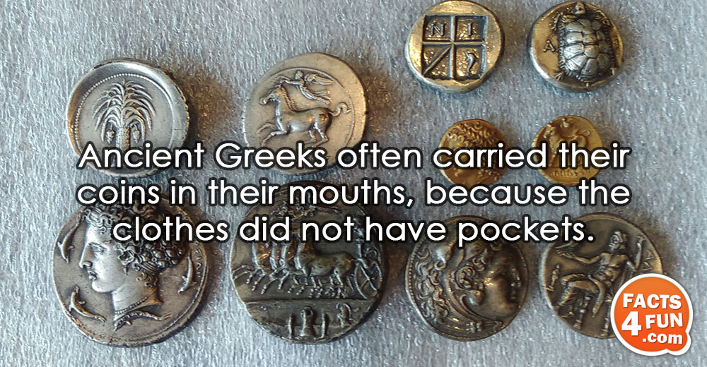
Ancient Greeks often carried their coins in their mouths, because the clothes did not have pockets.