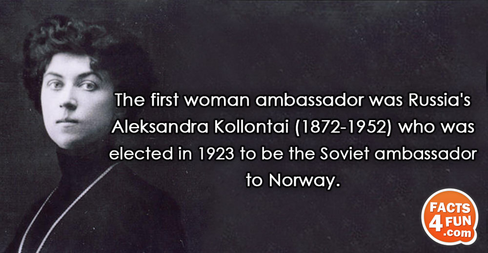 
The first woman ambassador was Russia's Aleksandra Kollontai (1872-1952) who was elected in 1923 to be